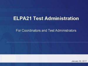 ELPA 21 Test Administration For Coordinators and Test ELPA 21 Test Administration For Coordinators and Test