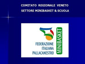 COMITATO REGIONALE VENETO SETTORE MINIBASKET SCUOLA FEDERAZIONE ITALIANA