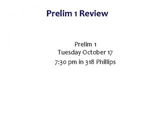 Prelim 1 Review Prelim 1 Tuesday October 17