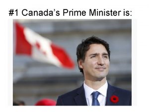 1 Canadas Prime Minister is 2 The Prime
