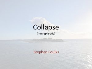 Collapse nonepileptic Stephen Foulks 10 minute consultation History