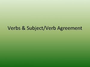 Verbs SubjectVerb Agreement Verbs A verb expresses action