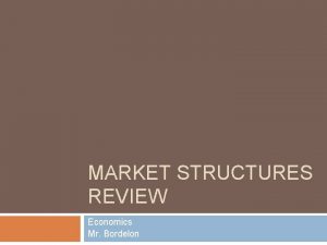 MARKET STRUCTURES REVIEW Economics Mr Bordelon Key Terms