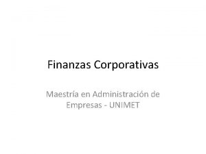 Finanzas Corporativas Maestra en Administracin de Empresas UNIMET
