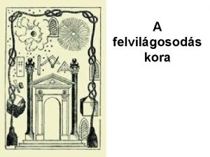 A felvilgosods kora Felvilgosods A felvilgosods fogalma A