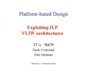 Platformbased Design Exploiting ILP VLIW architectures TUe 5