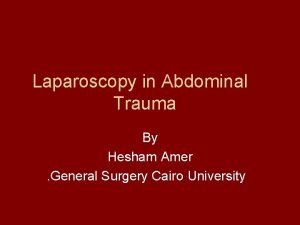 Laparoscopy in Abdominal Trauma By Hesham Amer General