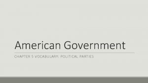 American Government CHAPTER 5 VOCABULARY POLITICAL PARTIES Political