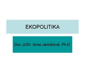 EKOPOLITIKA Doc JUDr Ilona Janov Ph D ZKLADN