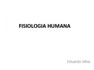 FISIOLOGIA HUMANA Eduardo Silva FISIOLOGIA HUMANA Cincia que