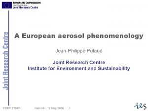 A European aerosol phenomenology JeanPhilippe Putaud Joint Research