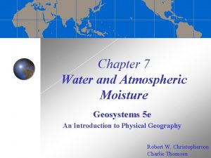Chapter 7 Water and Atmospheric Moisture Geosystems 5