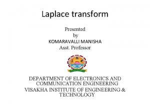 Laplace transform Presented by KOMARAVALLI MANISHA Asst Professor