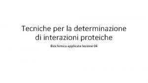 Tecniche per la determinazione di interazioni proteiche Biochimica