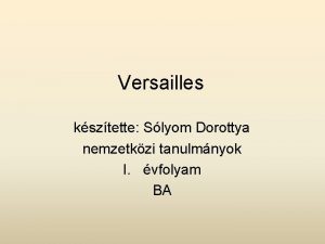 Versailles ksztette Slyom Dorottya nemzetkzi tanulmnyok I vfolyam