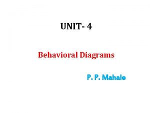 UNIT 4 Behavioral Diagrams P P Mahale Behavioral