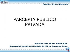 Braslia 22 de Novembro PARCERIA PUBLICO PRIVADA ROGRIO