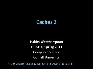 Caches 2 Hakim Weatherspoon CS 3410 Spring 2013