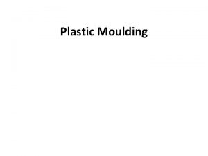 Plastic Moulding Plastic q Plastic is a type