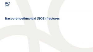 Nasoorbitoethmoidal NOE fractures Learning objectives Describe different types
