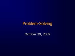 ProblemSolving October 29 2009 The Problem with problemsolving