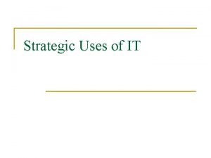 Strategic uses of it Strategic uses of it