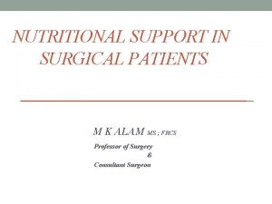 NUTRITIONAL SUPPORT IN SURGICAL PATIENTS M K ALAM