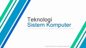 Teknologi Sistem Komputer Sistem Teknologi Informasi Copyright By