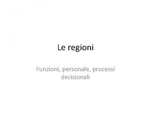 Le regioni Funzioni personale processi decisionali Funzioni amministrative