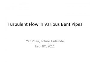 Turbulent Flow in Various Bent Pipes Yan Zhan