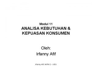 Modul 11 ANALISA KEBUTUHAN KEPUASAN KONSUMEN Oleh Irfanny