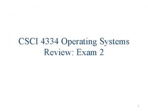 CSCI 4334 Operating Systems Review Exam 2 1