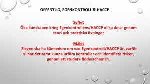 OFFENTLIG EGENKONTROLL HACCP Syftet ka kunskapen kring EgenkontrollensHACCP