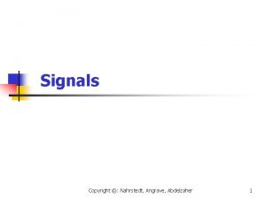 Signals Copyright Nahrstedt Angrave Abdelzaher 1 Copyright Nahrstedt