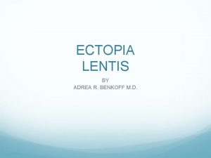 ECTOPIA LENTIS BY ADREA R BENKOFF M D