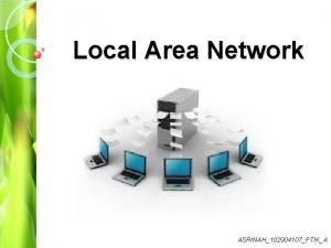 Local Area Network ASRINAH102904107PTIKA Local Area Network LAN