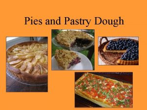 Pies and Pastry Dough Objective Identify and prepare