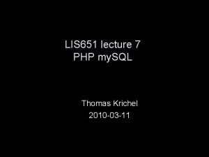 LIS 651 lecture 7 PHP my SQL Thomas