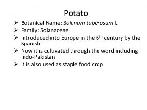 Potato Botanical Name Solanum tuberosum L Family Solanaceae