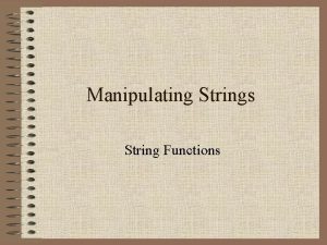 Manipulating Strings String Functions String Functions VB provides