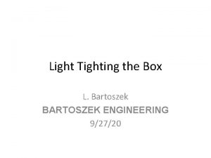 Light Tighting the Box L Bartoszek BARTOSZEK ENGINEERING