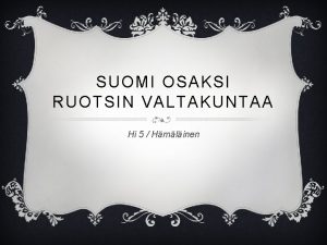 SUOMI OSAKSI RUOTSIN VALTAKUNTAA Hi 5 Hmlinen RISTIRETKI