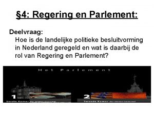 4 Regering en Parlement Deelvraag Hoe is de