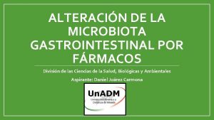 ALTERACIN DE LA MICROBIOTA GASTROINTESTINAL POR FRMACOS Divisin