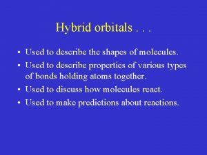 Hybrid orbitals Used to describe the shapes of