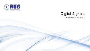 Digital Signals Data Communications Digital Signals In addition