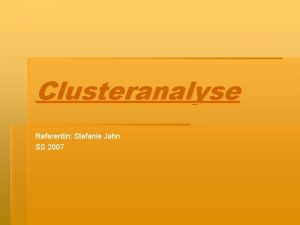 Clusteranalyse Referentin Stefanie Jahn SS 2007 1 Problemstellung