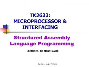 TK 2633 MICROPROCESSOR INTERFACING Structured Assembly Language Programming