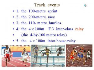 Track events 1 the 100 metre sprint 2