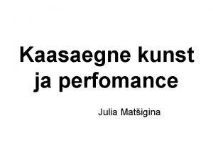 Kaasaegne kunst ja perfomance Julia Matigina Performance on